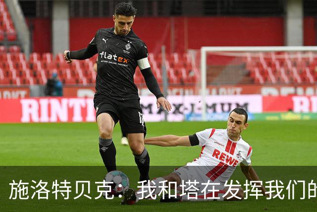 施洛特贝克：我和塔在发挥我们的能力后 乃是全世界最出色的组合